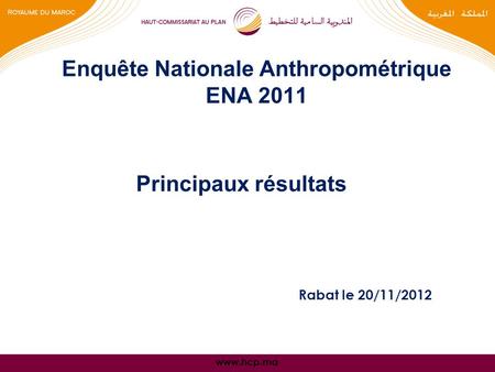 Www.hcp.ma Principaux résultats Enquête Nationale Anthropométrique ENA 2011 Rabat le 20/11/2012.