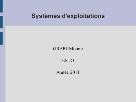 Systèmes d'exploitations GRARI Mounir ESTO Année 2011.
