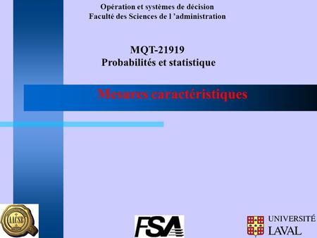 Opération et systèmes de décision Faculté des Sciences de l administration MQT-21919 Probabilités et statistique Mesures caractéristiques.