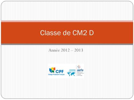 Classe de CM2 D Année 2012 – 2013.