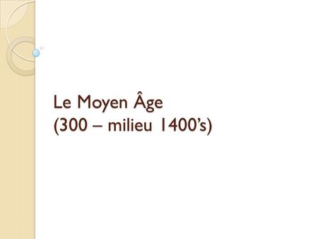 Le Moyen Âge (300 – milieu 1400’s)