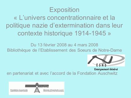 Exposition « Lunivers concentrationnaire et la politique nazie dextermination dans leur contexte historique 1914-1945 » Du 13 février 2008 au 4 mars 2008.