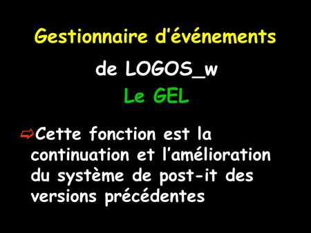 Cette fonction est la continuation et lamélioration du système de post-it des versions précédentes Gestionnaire dévénements de LOGOS_w Le GEL.