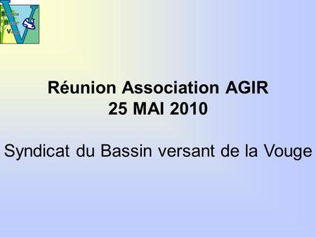 Réunion Association AGIR 25 MAI 2010 Syndicat du Bassin versant de la Vouge.