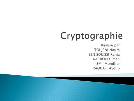 Cryptographie Réalisé par TOUJENI Noura BEN SOUISSI Rania KARAOUD Imen