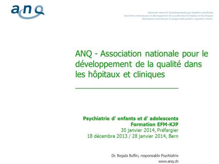 ANQ - Association nationale pour le développement de la qualité dans les hôpitaux et cliniques Psychiatrie d enfants et d adolescents Formation EFM-KJP.