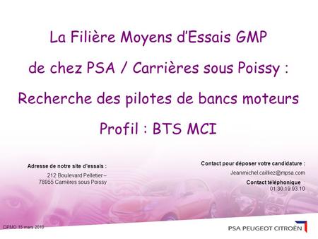 La Filière Moyens d’Essais GMP de chez PSA / Carrières sous Poissy : Recherche des pilotes de bancs moteurs Profil : BTS MCI Contact pour déposer votre.