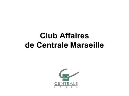 Club Affaires de Centrale Marseille. 2 Club Affaires / Vision La clé du Business réside dans la maîtrise (accès, analyse, partage,…) de linformation qui.