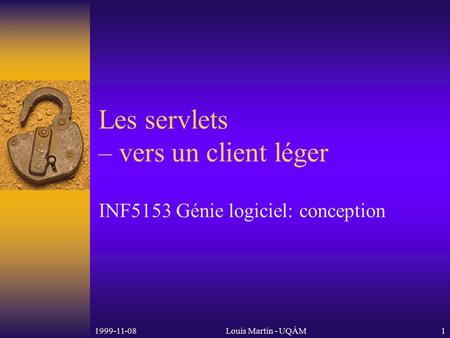1999-11-08Louis Martin - UQÀM1 Les servlets – vers un client léger INF5153 Génie logiciel: conception.