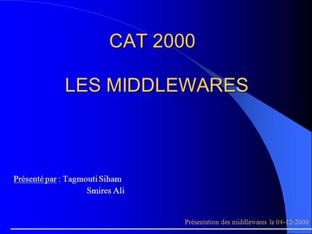 CAT 2000 LES MIDDLEWARES Présenté par : Tagmouti Siham Smires Ali