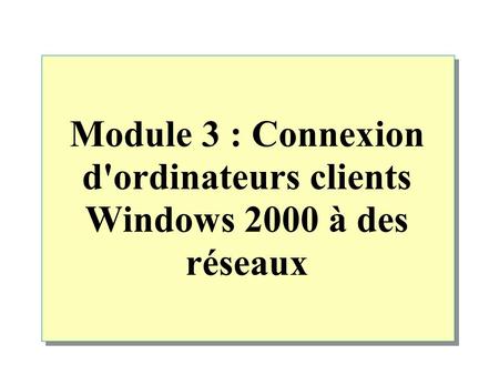 Module 3 : Connexion d'ordinateurs clients Windows 2000 à des réseaux