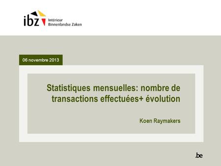 06 novembre 2013 Statistiques mensuelles: nombre de transactions effectuées+ évolution Koen Raymakers.