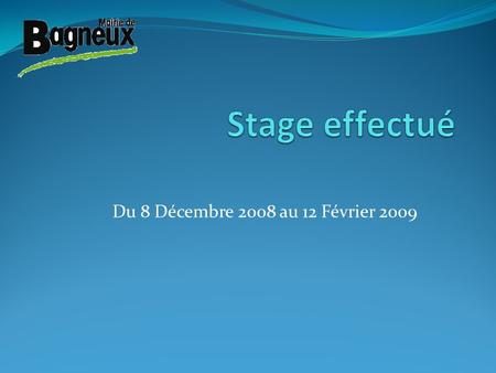 Stage effectué Du 8 Décembre 2008 au 12 Février 2009.