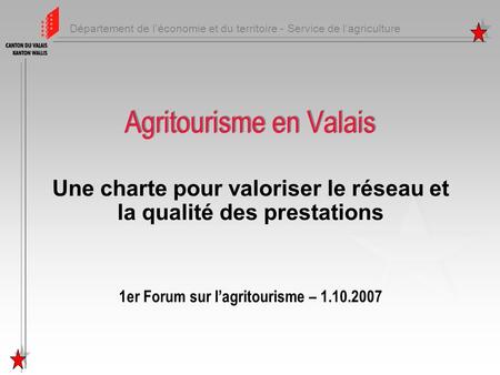 Département de léconomie et du territoire - Service de lagriculture Agritourisme en Valais Une charte pour valoriser le réseau et la qualité des prestations.