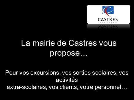 La mairie de Castres vous propose… Pour vos excursions, vos sorties scolaires, vos activités extra-scolaires, vos clients, votre personnel…