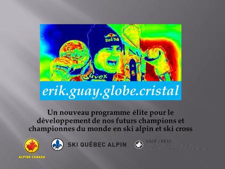Un nouveau programme élite pour le développement de nos futurs champions et championnes du monde en ski alpin et ski cross erik.guay.globe.cristal.