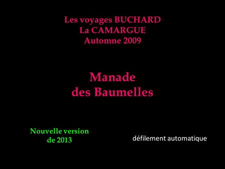 Les voyages BUCHARD La CAMARGUE Automne 2009 Manade des Baumelles Nouvelle version de 2013 défilement automatique.