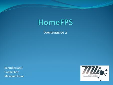 HomeFPS Soutenance 2 Berardino Axel Cannet Eric Malaquin Bruno.