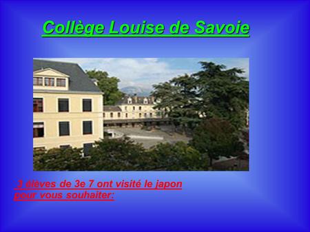 3 élèves de 3e 7 ont visité le japon pour vous souhaiter: Collège Louise de Savoie.