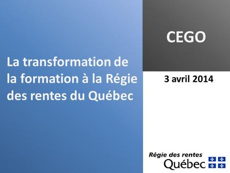 La transformation de la formation à la Régie des rentes du Québec CEGO 3 avril 2014.