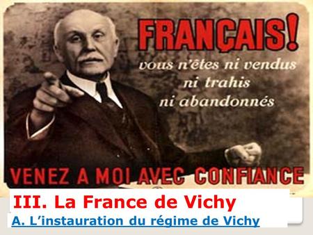 III. La France de Vichy A. L’instauration du régime de Vichy.