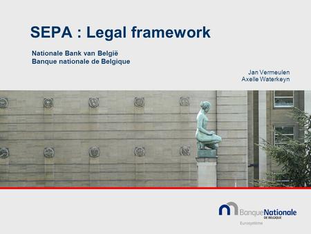 SEPA : Legal framework Nationale Bank van België Banque nationale de Belgique Jan Vermeulen Axelle Waterkeyn.