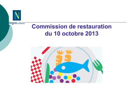 Commission de restauration du 10 octobre 2013. A Nogent-sur-Marne, 35000 repas ont été comptabilisés dans les restaurations scolaires à la rentrée de.