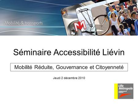 Séminaire Accessibilité Liévin Mobilité Réduite, Gouvernance et Citoyenneté Jeudi 2 décembre 2010.