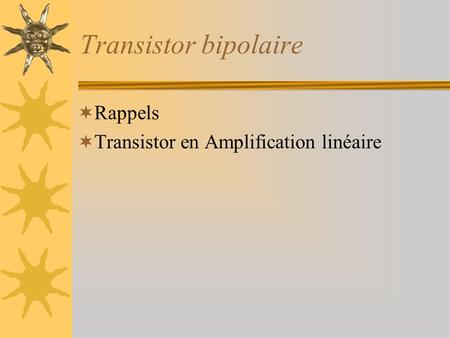 Transistor bipolaire Rappels Transistor en Amplification linéaire.