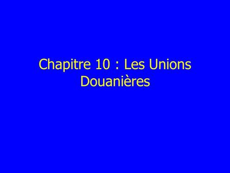 Chapitre 10 : Les Unions Douanières
