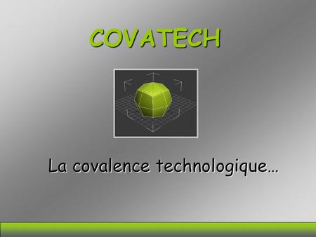COVATECH La covalence technologique…. COVATECH COVATECH est un réseau de spécialistes qui mettent en commun leurs compétences techniques et humaines afin.