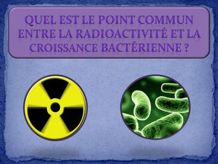 Sommaire II. La croissance bactérienne I. La radioactivité