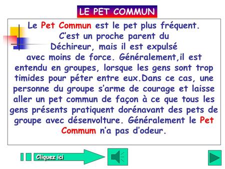 LE PET COMMUN Le Pet Commun est le pet plus fréquent. C’est un proche parent du Déchireur, mais il est expulsé avec moins de force. Généralement,il.