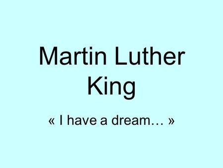 Martin Luther King « I have a dream… ».