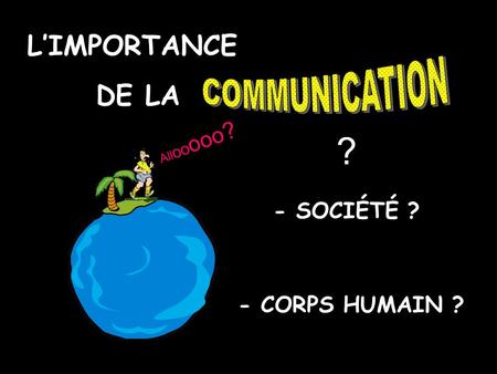 ? L’IMPORTANCE DE LA COMMUNICATION - SOCIÉTÉ ? - CORPS HUMAIN ?