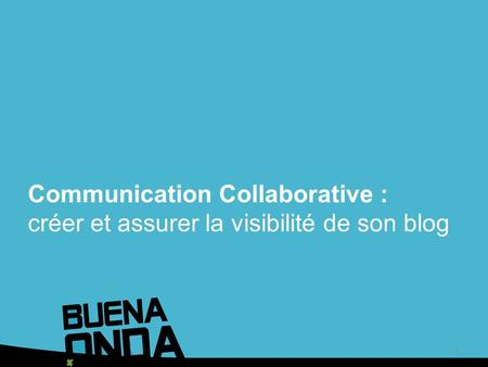 Communication Collaborative : créer et assurer la visibilité de son blog 1.
