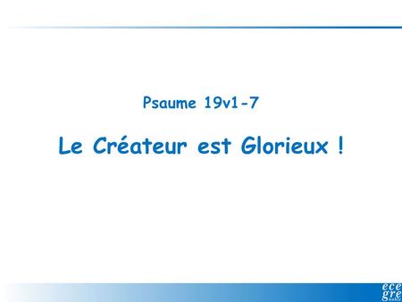 Psaume 19v1-7 Le Créateur est Glorieux !