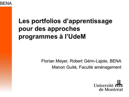 Les portfolios dapprentissage pour des approches programmes à lUdeM Florian Meyer, Robert Gérin-Lajoie, BENA Manon Guité, Faculté aménagement.