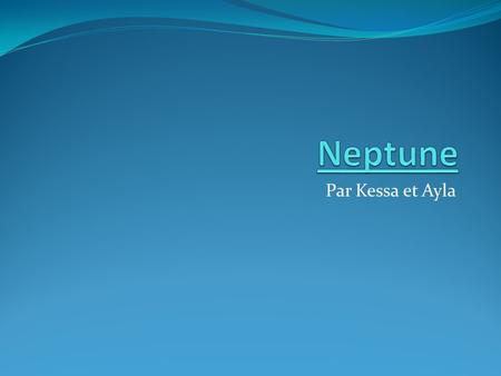 Par Kessa et Ayla. Les questions 1. Un jour sur Neptune est 16 heurs et 6.7 minutes. La méthane dans Neptune donne la planète sa couleur bleu. 3. Neptune.