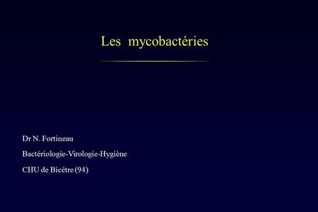 Les mycobactéries Dr N. Fortineau Bactériologie-Virologie-Hygiène