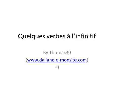 Quelques verbes à linfinitif By Thomas30 (www.daliano.e-monsite.com)www.daliano.e-monsite.com =)