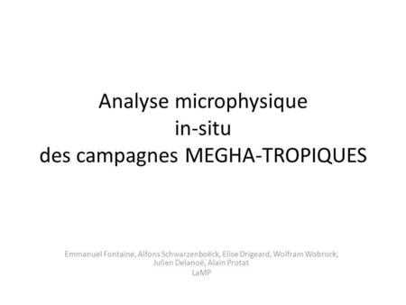Analyse microphysique in-situ des campagnes MEGHA-TROPIQUES Emmanuel Fontaine, Alfons Schwarzenboëck, Elise Drigeard, Wolfram Wobrock, Julien Delanoë,