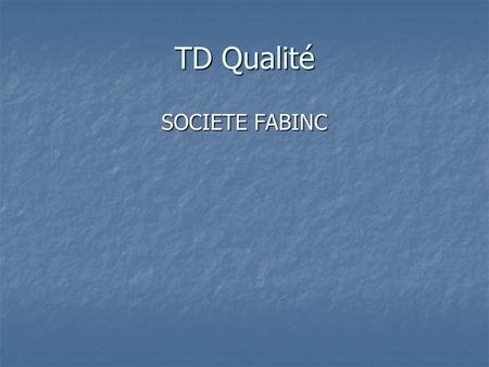 TD Qualité SOCIETE FABINC.