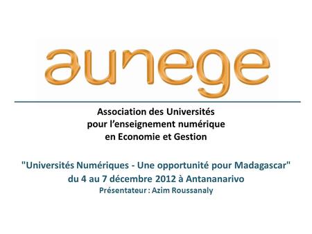 Association des Universités pour lenseignement numérique en Economie et Gestion Universités Numériques - Une opportunité pour Madagascar du 4 au 7 décembre.