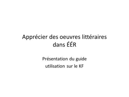 Présentation du guide utilisation sur le KF Apprécier des oeuvres littéraires dans ÉÉR.