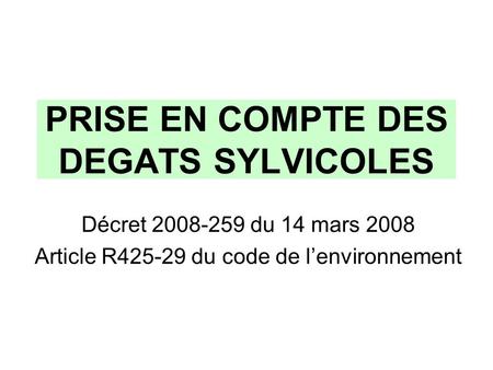 PRISE EN COMPTE DES DEGATS SYLVICOLES Décret 2008-259 du 14 mars 2008 Article R425-29 du code de lenvironnement.