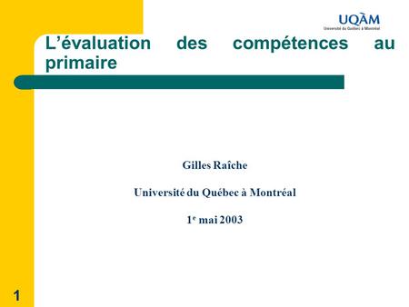 1 Lévaluation des compétences au primaire Gilles Raîche Université du Québec à Montréal 1 e mai 2003.