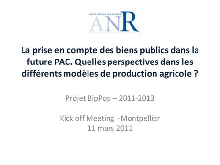 La prise en compte des biens publics dans la future PAC. Quelles perspectives dans les différents modèles de production agricole ? Projet BipPop – 2011-2013.