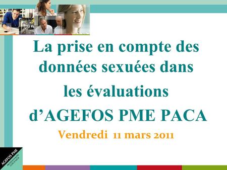 La prise en compte des données sexuées dans les évaluations dAGEFOS PME PACA Vendredi 11 mars 2011.