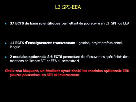 L2 SPI-EEA 37 ECTS de base scientifiques permettant de poursuivre en L3 SPI ou EEA 11 ECTS d’enseignement transversaux : gestion, projet professionnel,